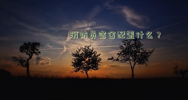 消防员宿舍配置什么？