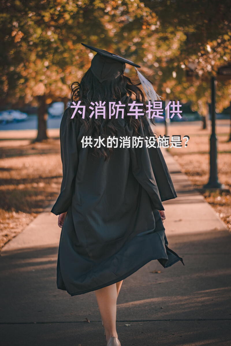 为消防车提供供水的消防设施是？