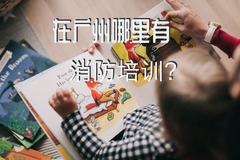 在广州哪里有消防培训？