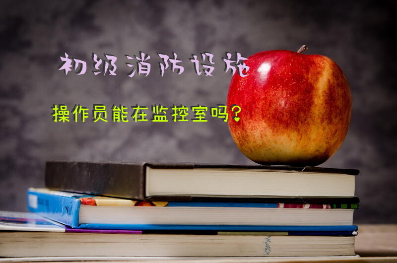 初级消防设施操作员能在监控室吗？