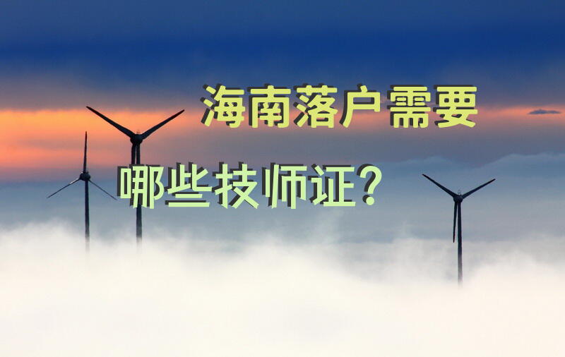 海南落户需要哪些技师证？