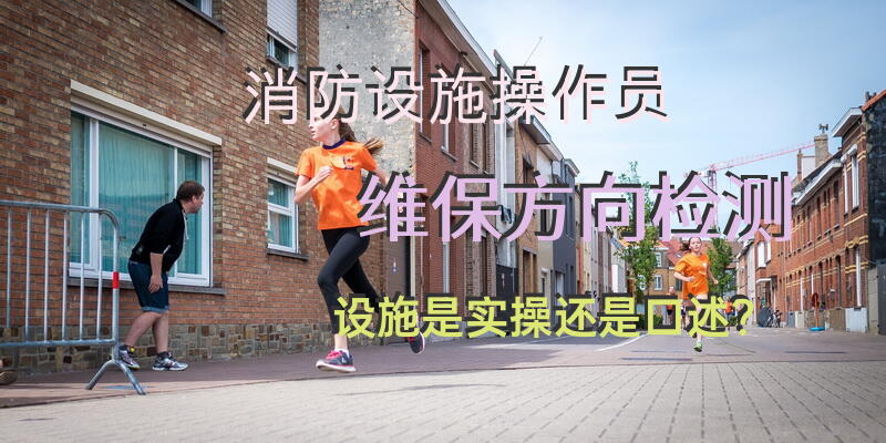 消防设施操作员维保方向检测设施是实操还是口述？