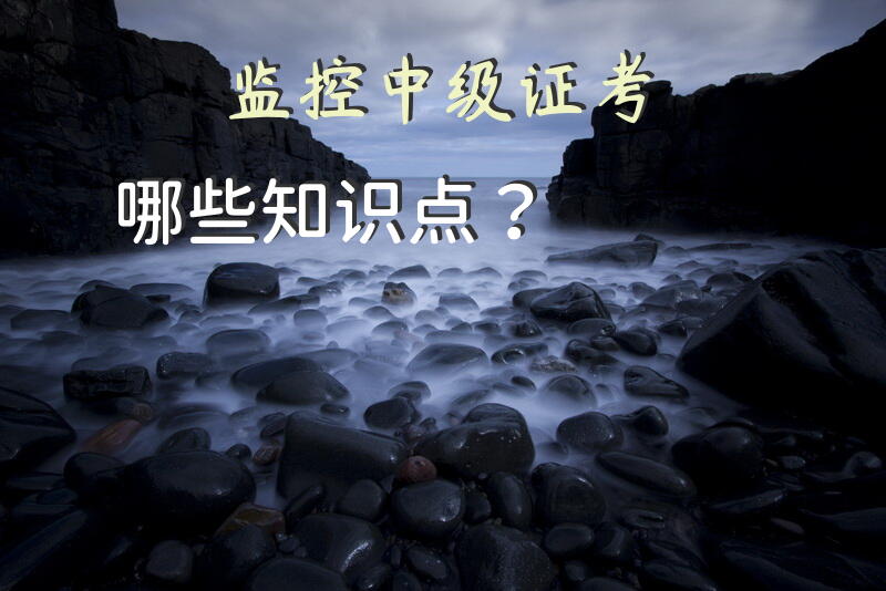监控中级证考哪些知识点？