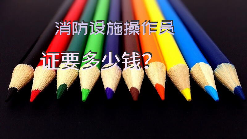 消防设施操作员证要多少钱？