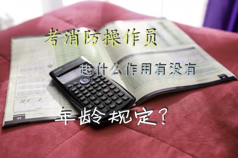考消防操作员起什么作用有没有年龄规定？