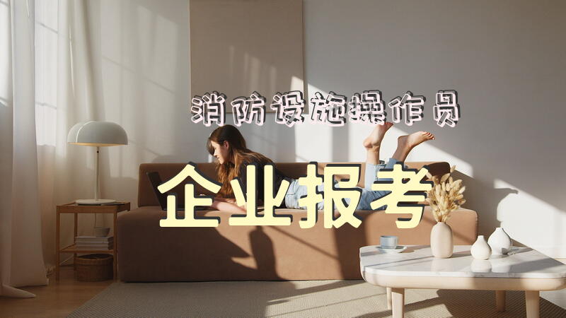 消防设施操作员企业报考
