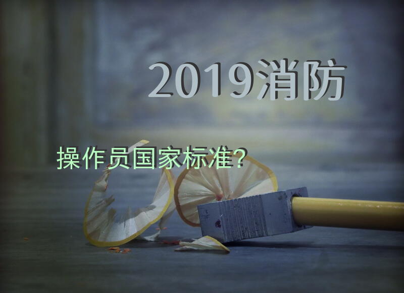 2019消防操作员国家标准？