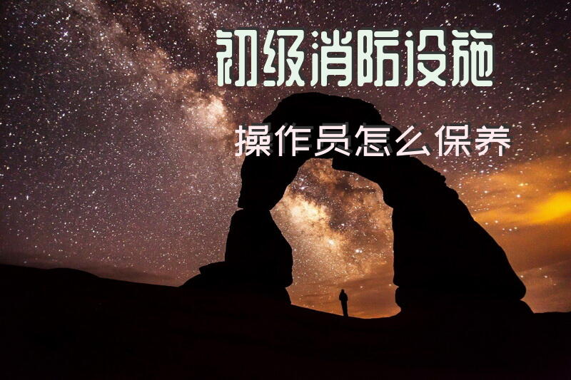 初级消防设施操作员怎么保养