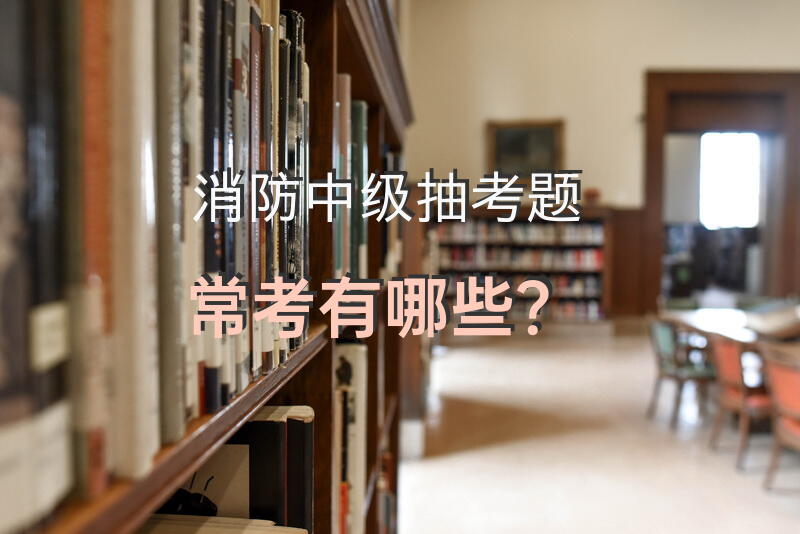 消防中级抽考题常考有哪些？
