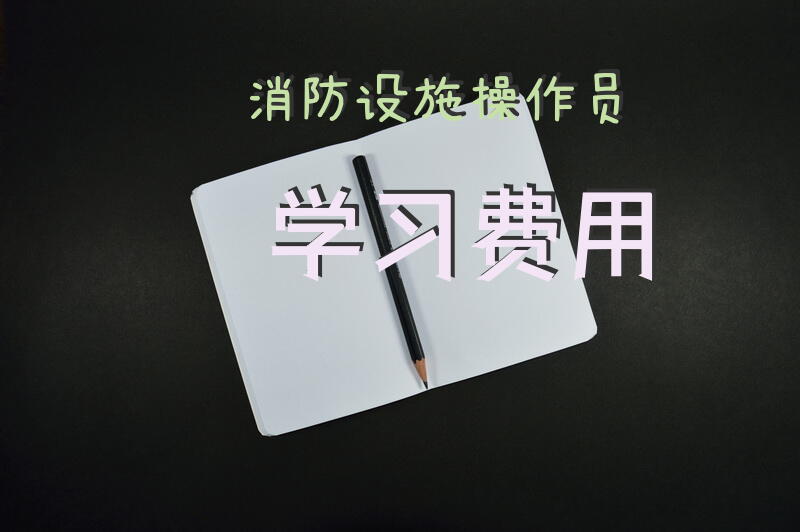 消防设施操作员学习费用